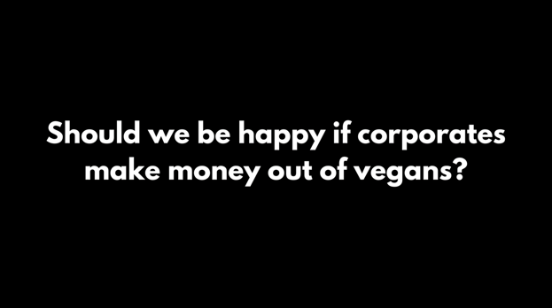 Should we be happy if corporates make money out of vegans?